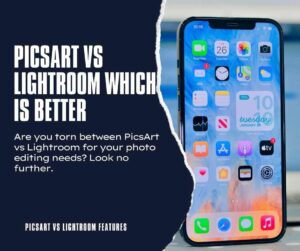 Picsart vs lightroom which is better for yout project